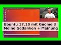 Ubuntu 17.10 Gnome 3 Desktop ohne Unity Oberfläche - Meine Meinung deutsch #Ubuntu #Linux