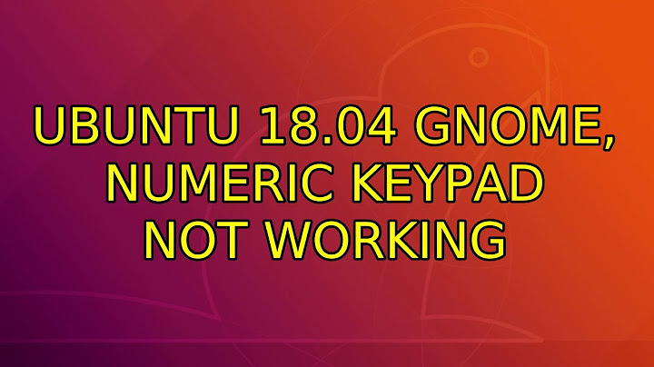 Ubuntu: Ubuntu 18.04 Gnome, numeric keypad not working (2 Solutions!!)