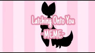 Latching Onto You Meme |*| Collab with Cookie Dough @Pitunia223