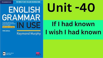 English Grammar in Use (Intermediate)- Unit-40 : if I had known … I wish I had known …
