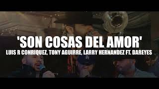 Son Cosas Del Amor - Luis R Conriquez, Tony Aguirre, Dareyes de la Sierra Ft. Larry Hernandez