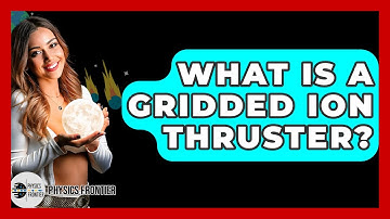 What Is A Gridded Ion Thruster? - Physics Frontier