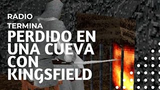 Perdido en una Cueva con King's Field - Radio Termina 3.