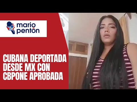 Triste testimonio de cubana con cita de CBPONE aprobada deportada desde México