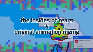 the insides of tears || animation meme || original