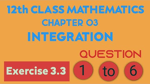 FSC/ICS Part 2 ,Chapter 03,Integration,Exercise 3.3 Question no ( 1 to 6) conplete solution.