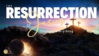 The Resurrection of Jesus Changed Everything - 03/31/2024