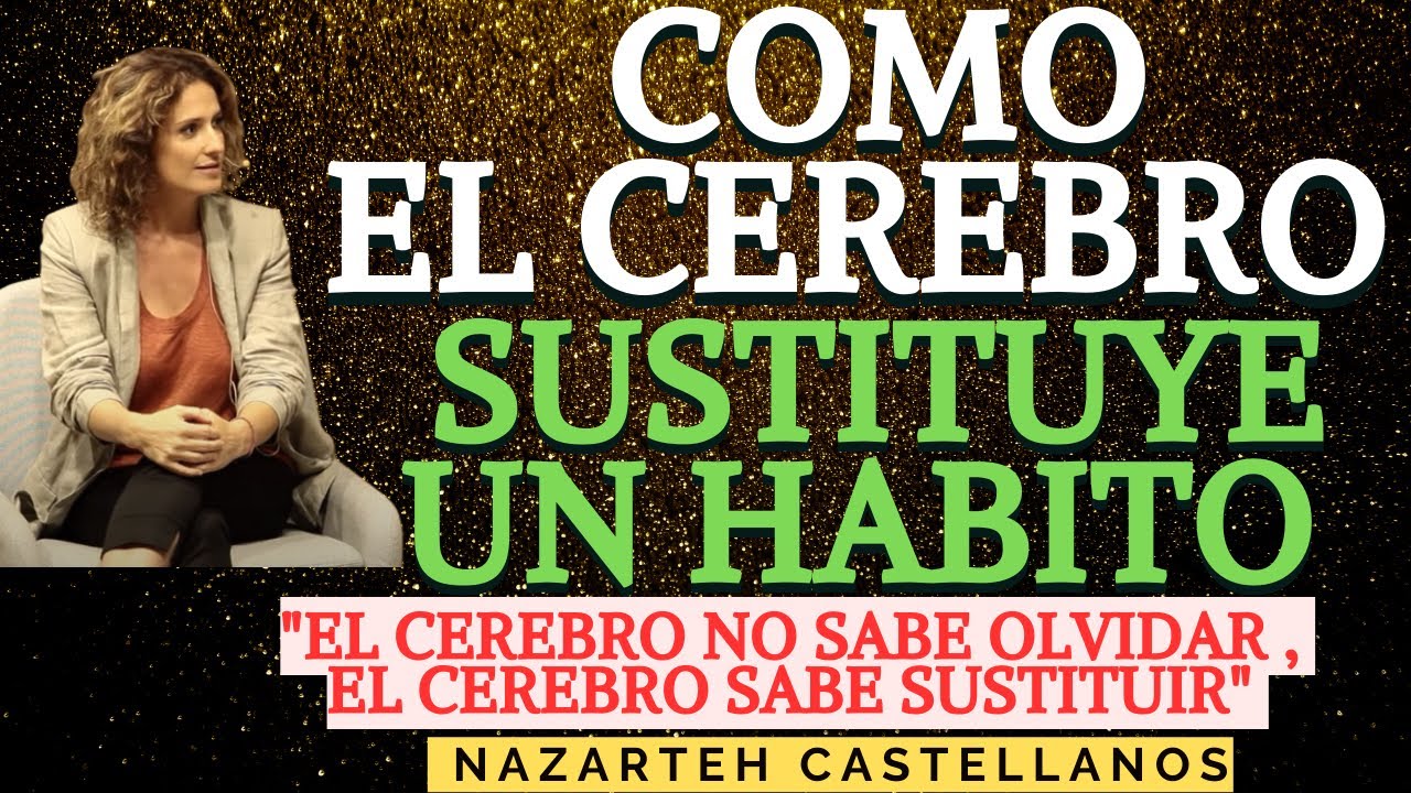 🧠 👉🏼APRENDE CÓMO CAMBIAR UN HÁBITO EN EL CEREBRO - Dra Nazareth Castellanos
