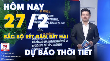 Dự báo thời tiết 27/2. Bắc Bộ rét đậm rét hại, Nam Bộ tiếp tục khô nóng - VNews