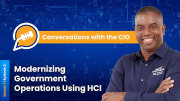 Conversations with the CIO | Season 1. Ep. 3 | Modernizing Government Operations Using HCI