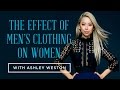 Effect of Men's Clothing on Women with Ashley Weston & Behind the Scenes with a Celebrity Stylist