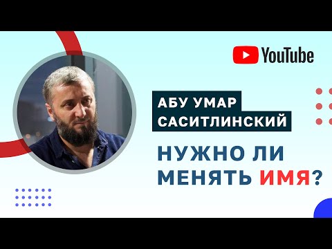 Нужно ли менять имя в исламе? | Абу Умар Саситлинский