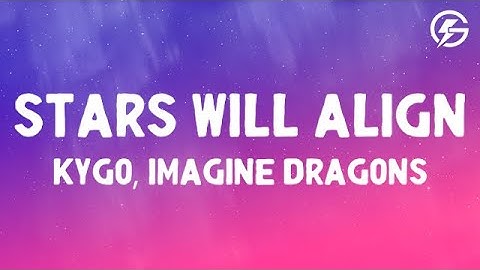 Stars Will Align - Kygo, ft. Imagine Dragons (Lyrics)