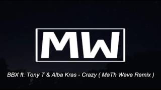 BBX ft. Tony T & Alba Kras - Crazy ( MaTh Wave Remix )