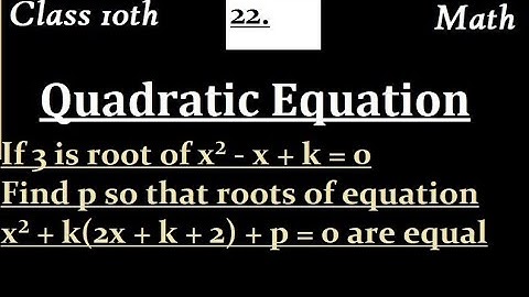 If 3 is root of x² - x + k = 0 Find p so that roots of equation x² + k(2x + k + 2) + p = 0 are equal