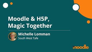Moodle & H5P, Magic Together | Michelle Lomman | MoodleMoot Global 2020