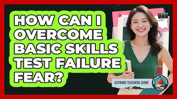 How Can I Overcome Basic Skills Test Failure Fear? - Aspiring Teacher Guide