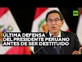 Última defensa del presidente peruano antes de ser destituido