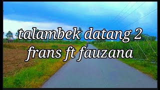 talambek datang 2.frans ft fauzana.cover lirik@ADS4622.