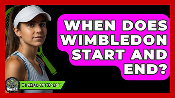 When Does Wimbledon Start And End? - The Racket Xpert