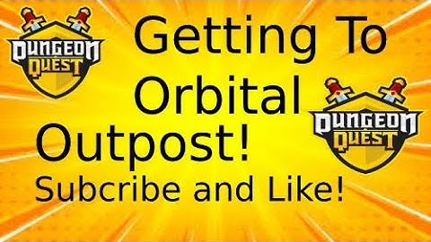 GETTING TO ORBITAL OUTPOST YAYYYY | ROBLOX Dungeon Quest