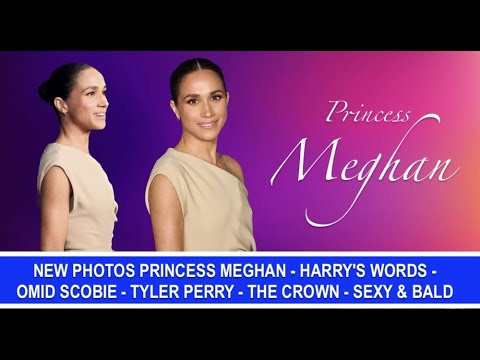 NEW PHOTOS PRINCESS MEGHAN - HARRYS WORDS - OMID SCOBIE - TYLER PERRY - THE CROWN 
