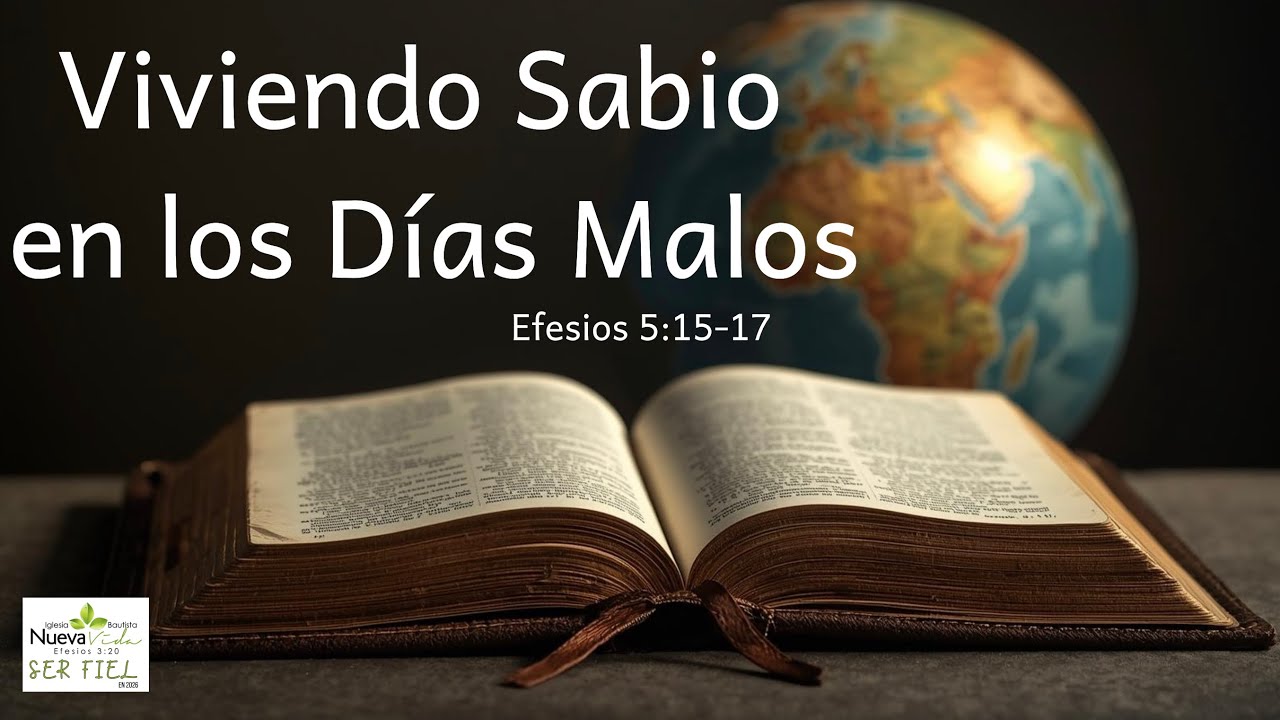 Viviendo Sabio en los Días Malos - Efesios 5:15-17 - Pastor Luis Cuadrado