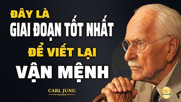 Carl Jung: Đây Là Giai Đoạn Tốt Nhất Để Viết Lại Vận Mệnh Cuộc Đời | Bài Học Cuộc Sống
