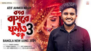 কার বাসরে ঘুমাও বন্ধু 3  Kar Basore Ghumao Bondhu 3 | ATIF AHMED NILOY | Bangla New Song 2021