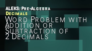 ALEKS: Pre Algebra - Decimals: Word Problem with Addition or Subtraction of 2 Decimals
