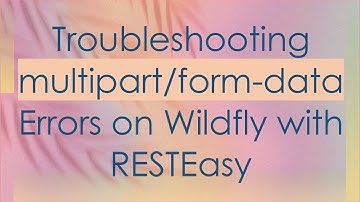 Troubleshooting multipart/form-data Errors on Wildfly with RESTEasy
