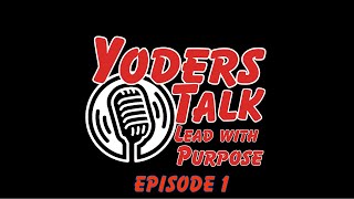 Yoders Talk Lead With Purpose | Episode 1 | The Power Of Purposeful Leadership Content