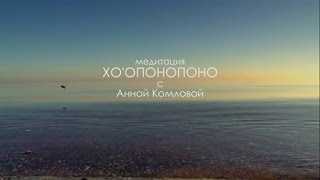 Хо’опонопоно || 11 минут глубокой медитации с Анной Комловой || Техника исправления ошибок