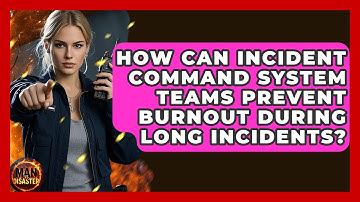 How Can Incident Command System Teams Prevent Burnout During Long Incidents? - Man vs. Disaster