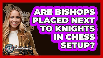 Are Bishops Placed Next To Knights In Chess Setup?
