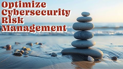 Optimize Cybersecurity Risk Management