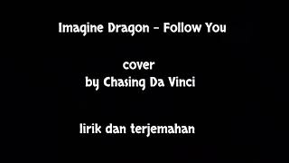 Imagine Dragons - Follow You || Cover by Chasing Da Vinci || Lirik \u0026 Terjemahan