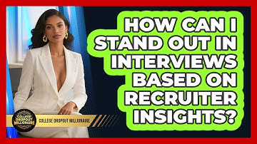 How Can I Stand Out In Interviews Based On Recruiter Insights? - College Dropout Millionaire