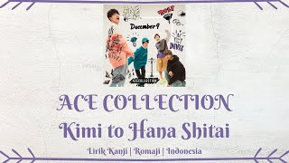 ACE COLLECTION - Kimi to Hana Shitai (君と花したい) | LIRIK KANJI/ROMAJI/INDONESIA
