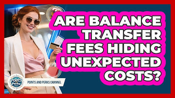 Are Balance Transfer Fees Hiding Unexpected Costs? - Points and Perks Channel