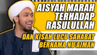 Ketika Aisyah Marah Kepada Rasulullah & Kisah Lucu Sahabat Bernama Nu'aiman - Habib Ali Al Kaff