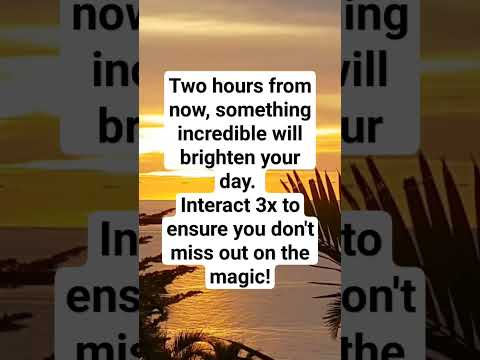 Two Hours From Now, Something Incredible Will Brighten Your Day! Manifestation