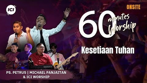 LIVE 60 MINUTES WORSHIP - KESETIAAN TUHAN feat Michael Panjaitan & ICI Worship