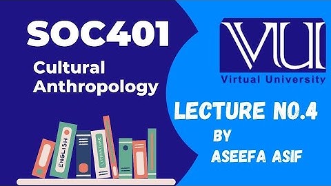 Soc401 Major Theories in Cultural Anthropology Lecture#4 By Aseefa Asif
