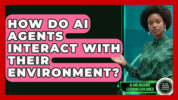 How Do AI Agents Interact With Their Environment? - AI and Machine Learning Explained