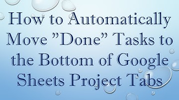 How to Automatically Move "Done" Tasks to the Bottom of Google Sheets Project Tabs
