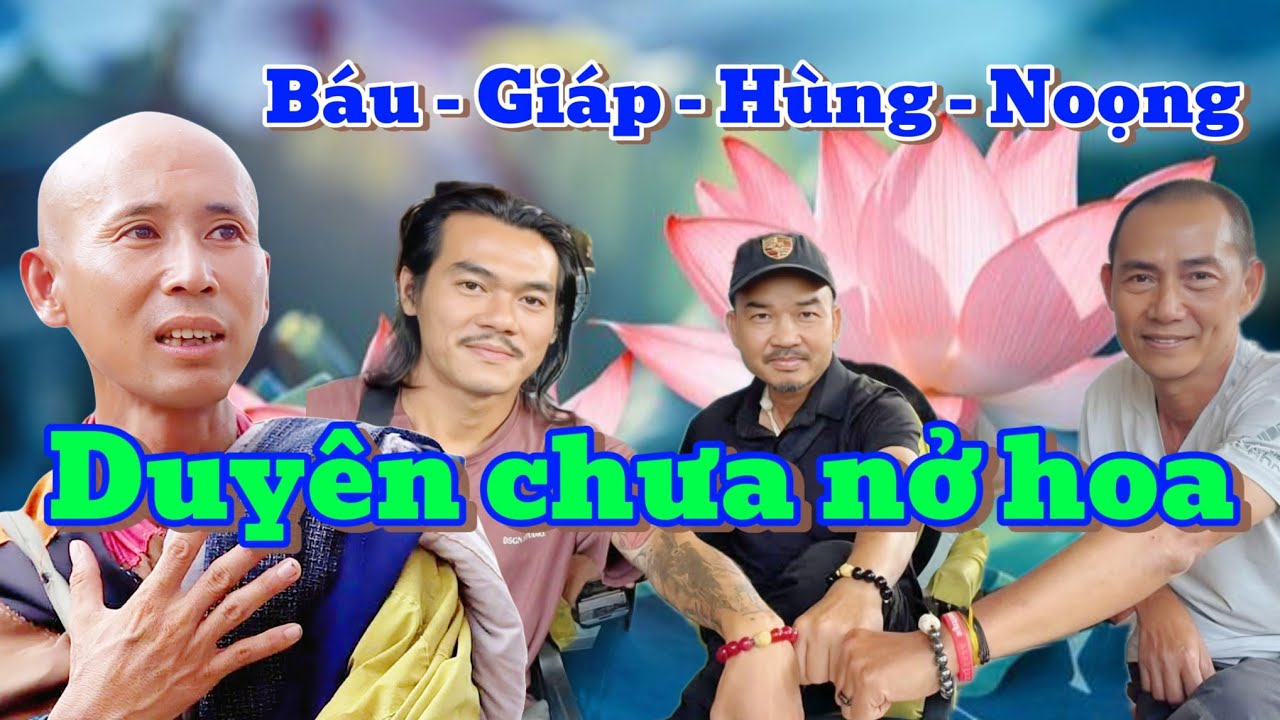 DUYÊN CHƯA NỞ HOA. Báu - Giáp - Hùng - Noọng.
