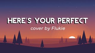 Here's your Perfact - Jamie Miller/ cover by Flukie