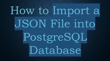 How to Import a JSON File into PostgreSQL Database