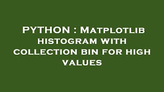 PYTHON : Matplotlib histogram with collection bin for high values